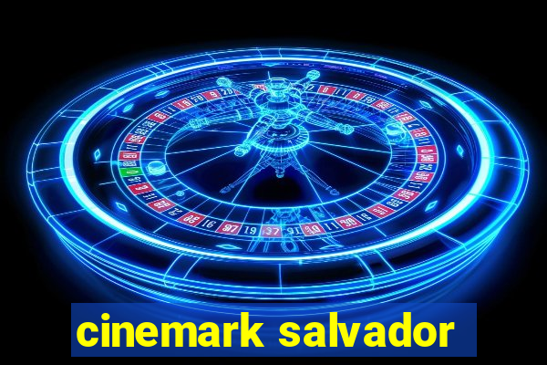 cinemark salvador